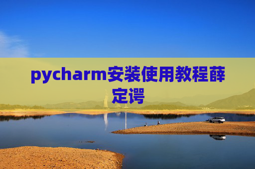 pycharm安装使用教程薛定谔 pycharm安装使用教程薛定谔